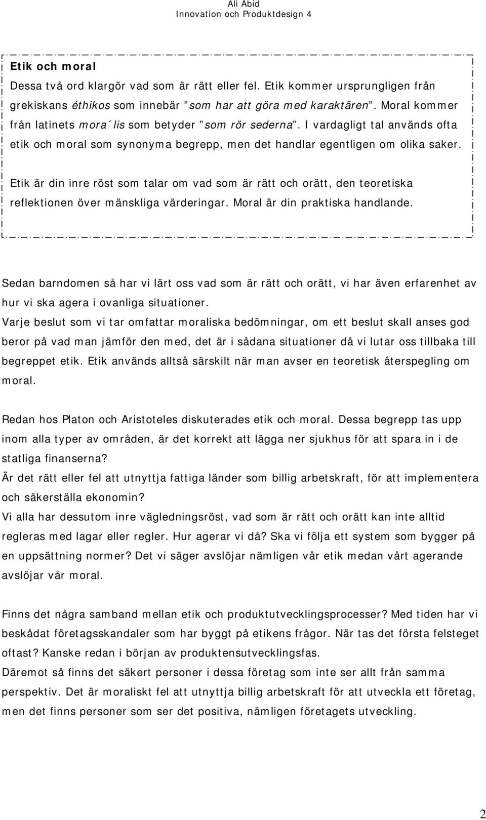 Etik är din inre röst som talar om vad som är rätt och orätt, den teoretiska reflektionen över mänskliga värderingar. Moral är din praktiska handlande.