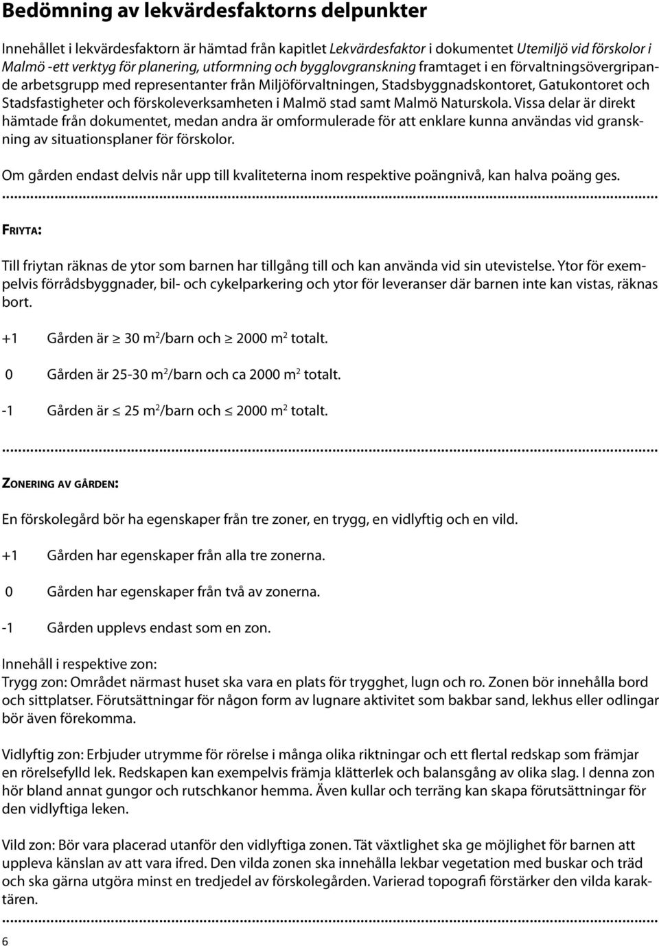 Malmö stad samt Malmö Naturskola. Vissa delar är direkt hämtade från dokumentet, medan andra är omformulerade för att enklare kunna användas vid granskning av situationsplaner för förskolor.