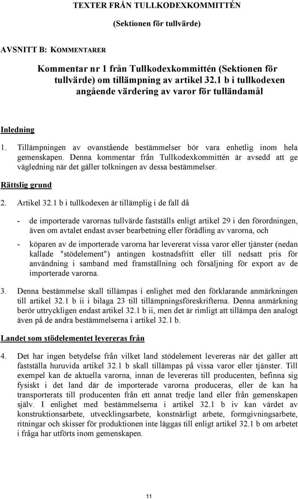 Denna kommentar från Tullkodexkommittén är avsedd att ge vägledning när det gäller tolkningen av dessa bestämmelser. Rättslig grund 2. Artikel 32.