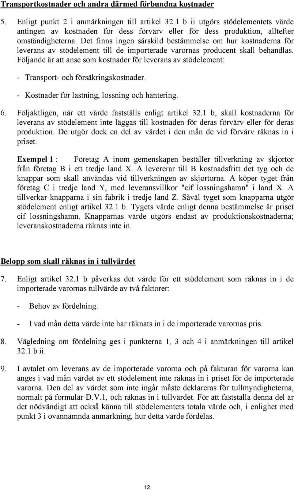 Det finns ingen särskild bestämmelse om hur kostnaderna för leverans av stödelement till de importerade varornas producent skall behandlas.