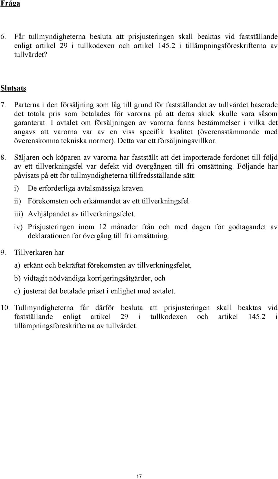 I avtalet om försäljningen av varorna fanns bestämmelser i vilka det angavs att varorna var av en viss specifik kvalitet (överensstämmande med överenskomna tekniska normer).