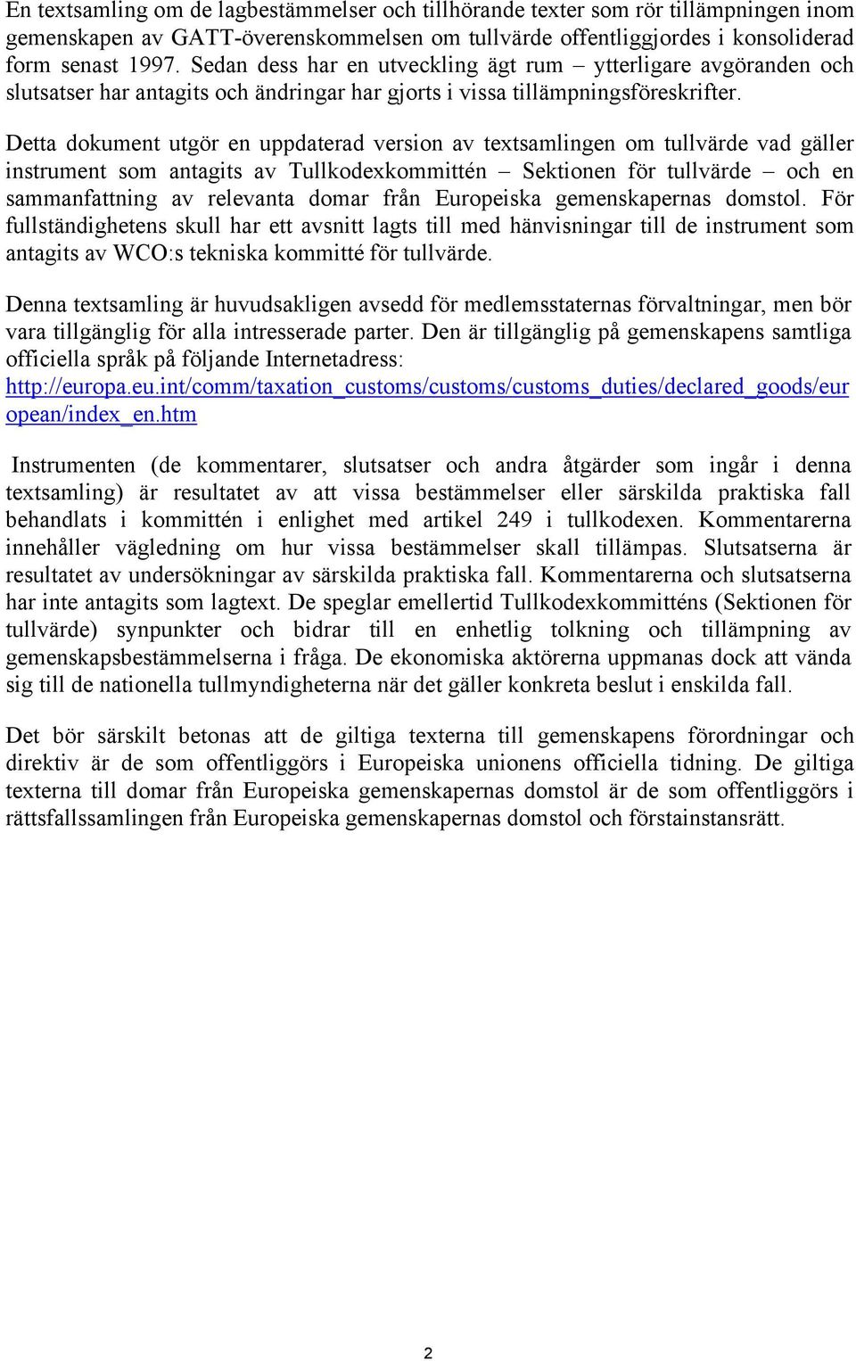 Detta dokument utgör en uppdaterad version av textsamlingen om tullvärde vad gäller instrument som antagits av Tullkodexkommittén Sektionen för tullvärde och en sammanfattning av relevanta domar från