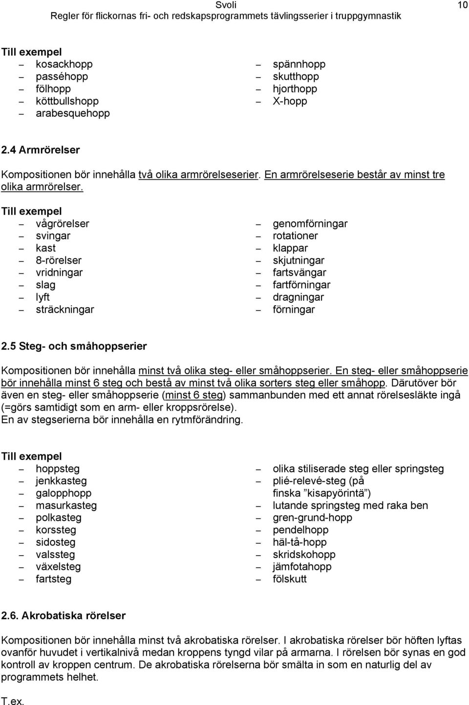 Till exempel vågrörelser svingar kast 8-rörelser vridningar slag lyft sträckningar genomförningar rotationer klappar skjutningar fartsvängar fartförningar dragningar förningar 2.