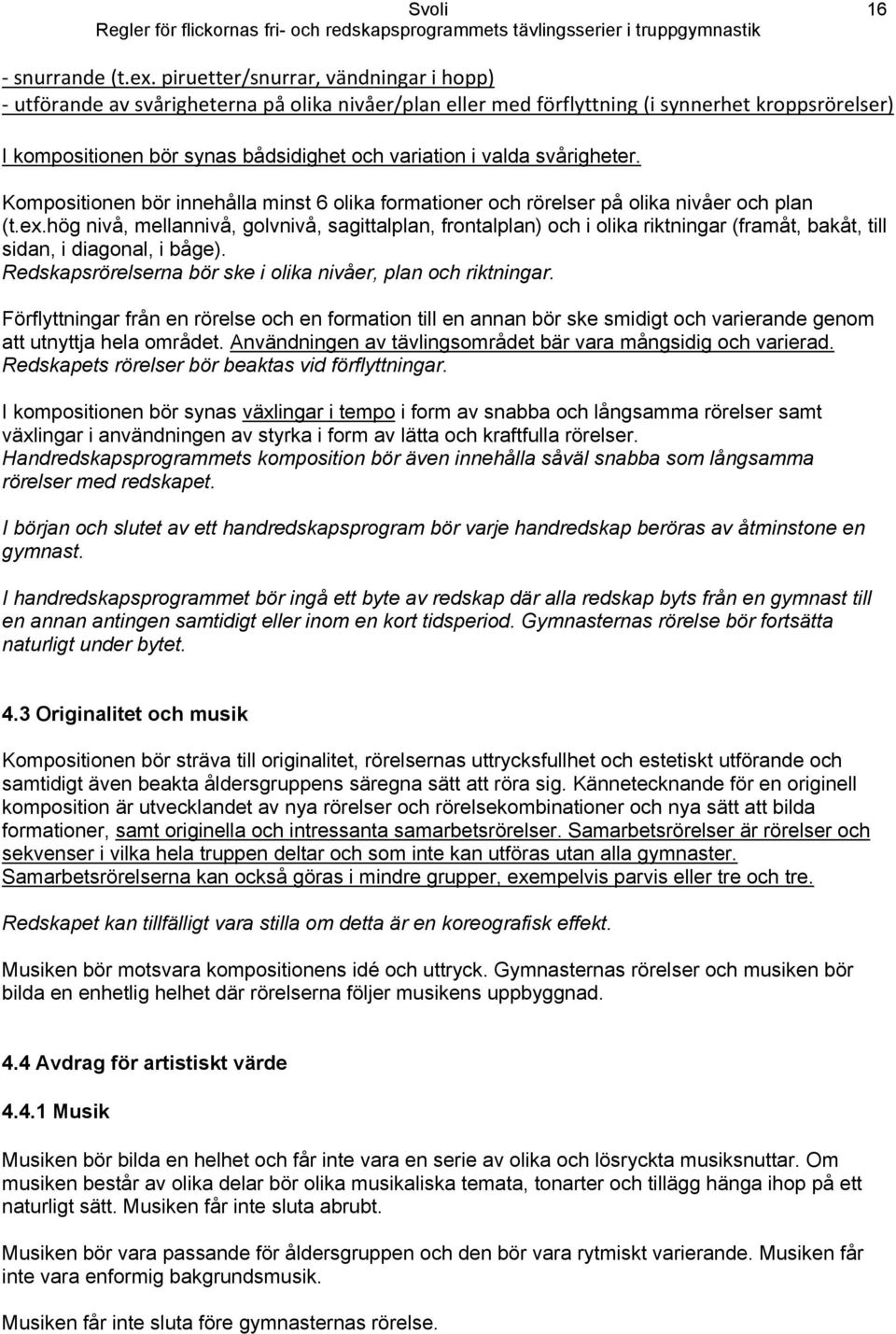 svårigheter. Kompositionen bör innehålla minst 6 olika formationer och rörelser på olika nivåer och plan (t.ex.