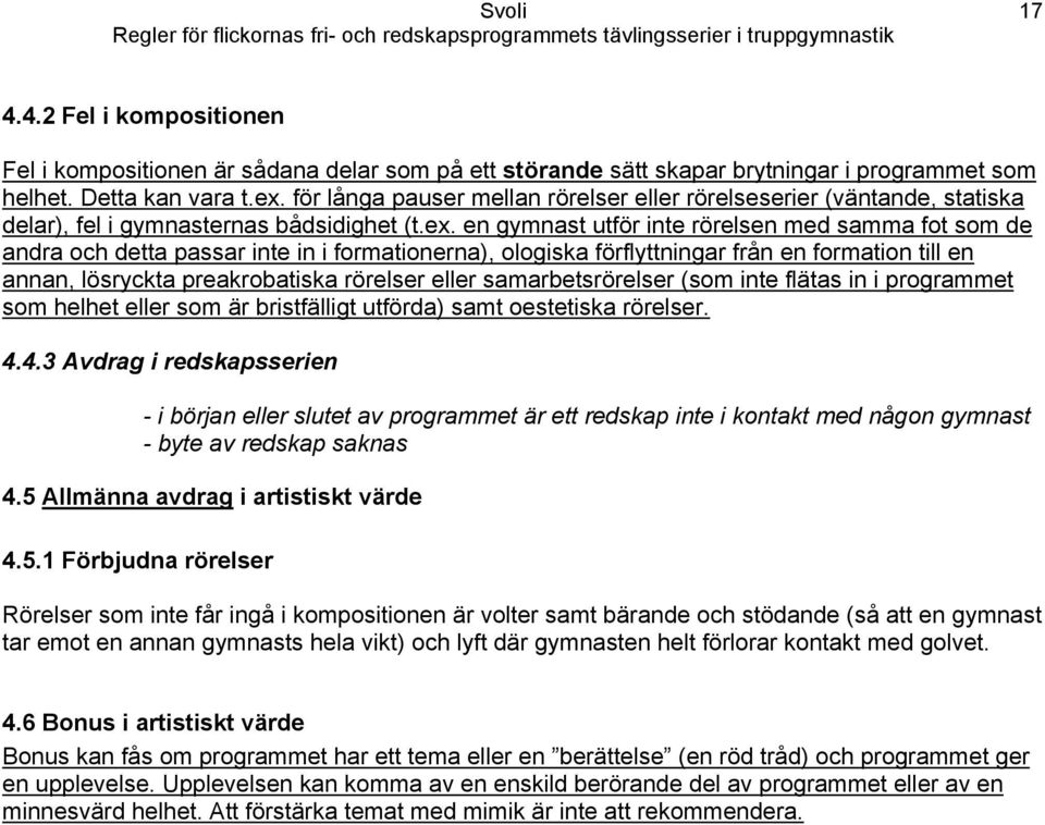 en gymnast utför inte rörelsen med samma fot som de andra och detta passar inte in i formationerna), ologiska förflyttningar från en formation till en annan, lösryckta preakrobatiska rörelser eller