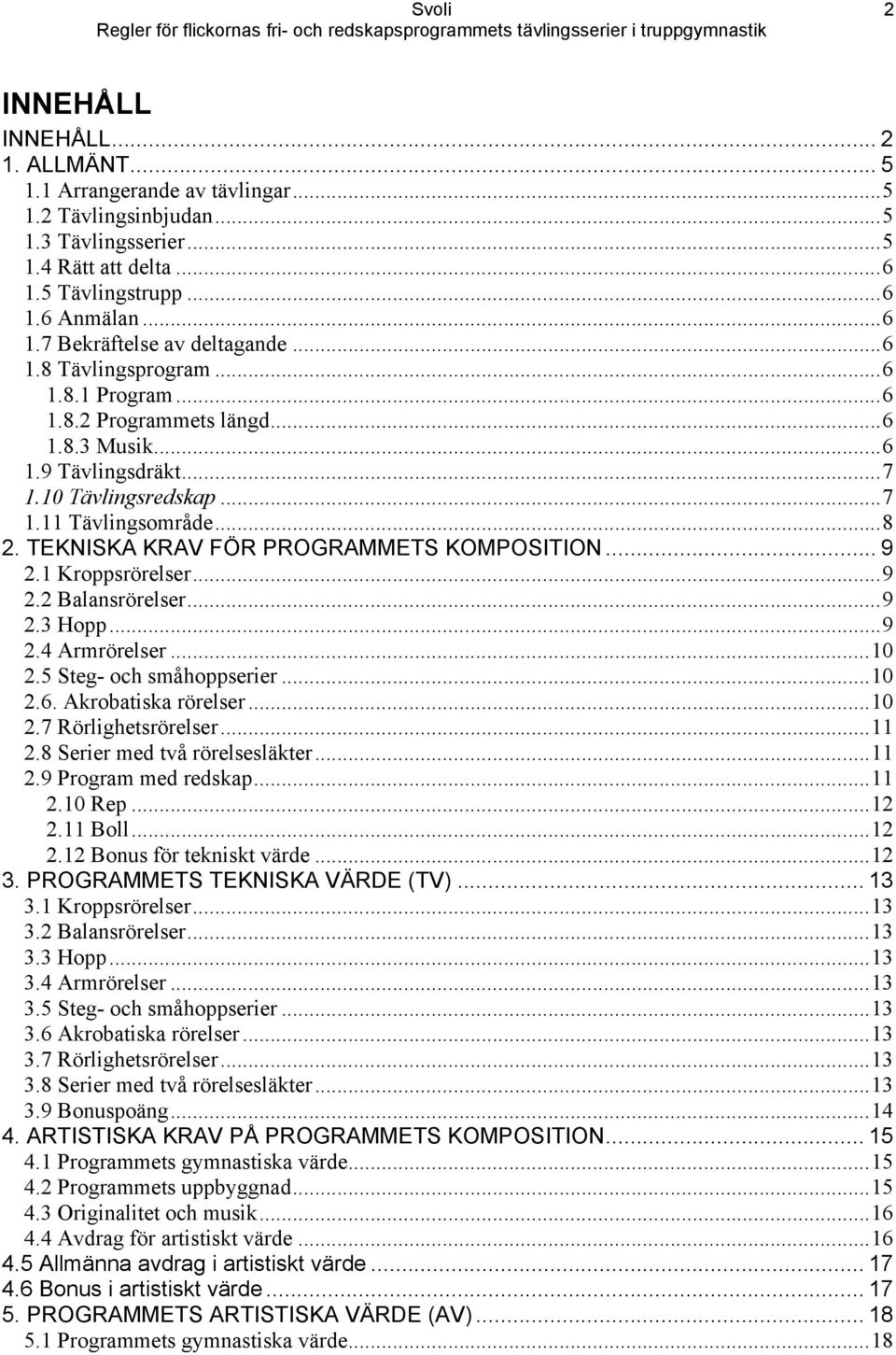 TEKNISKA KRAV FÖR PROGRAMMETS KOMPOSITION... 9 2.1 Kroppsrörelser...9 2.2 Balansrörelser...9 2.3 Hopp...9 2.4 Armrörelser...10 2.5 Steg- och småhoppserier...10 2.6. Akrobatiska rörelser...10 2.7 Rörlighetsrörelser.