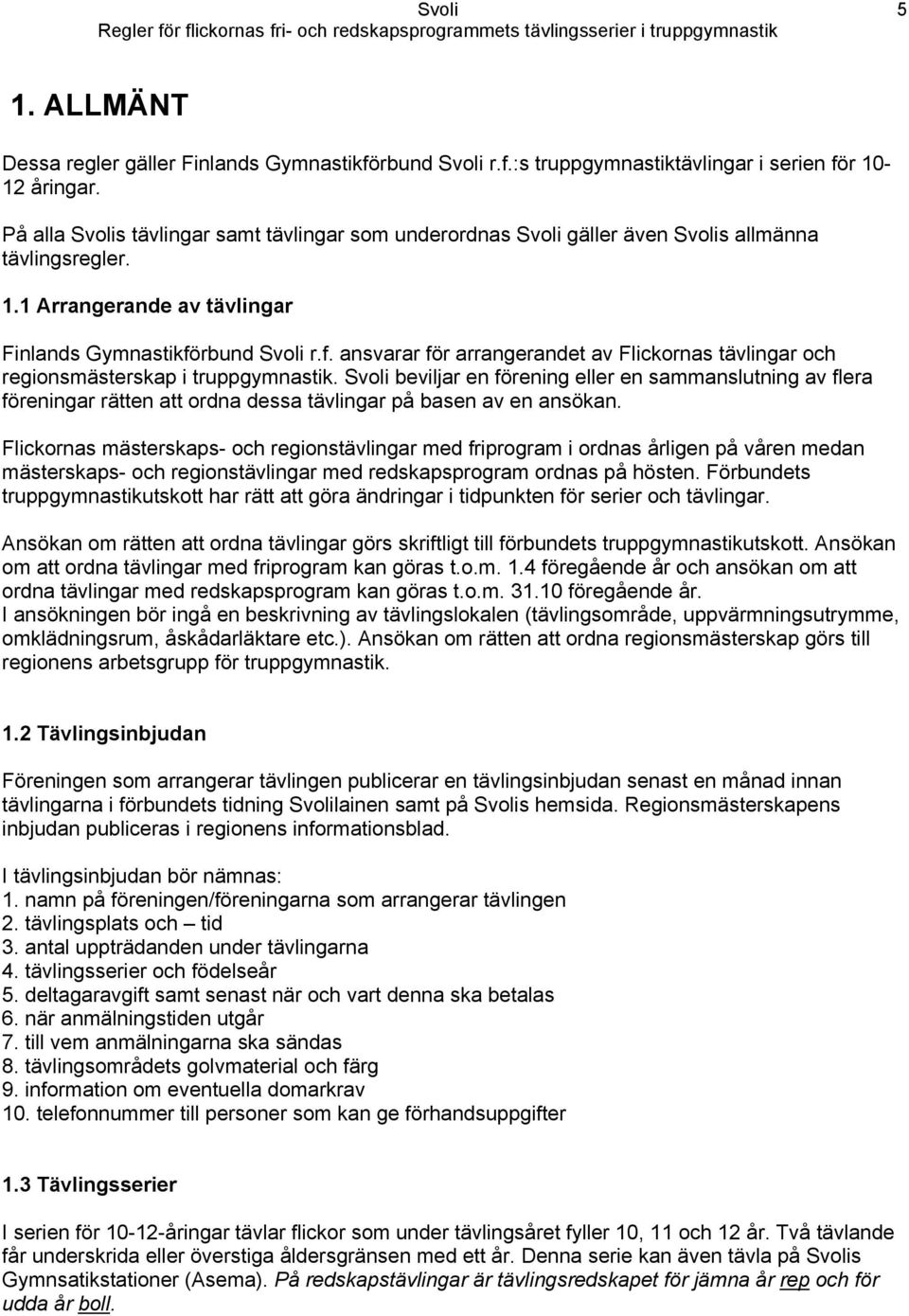 rbund Svoli r.f. ansvarar för arrangerandet av Flickornas tävlingar och regionsmästerskap i truppgymnastik.