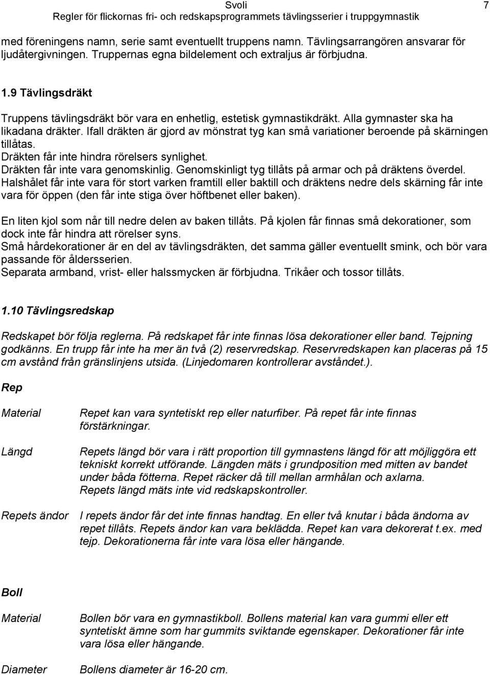 Ifall dräkten är gjord av mönstrat tyg kan små variationer beroende på skärningen tillåtas. Dräkten får inte hindra rörelsers synlighet. Dräkten får inte vara genomskinlig.