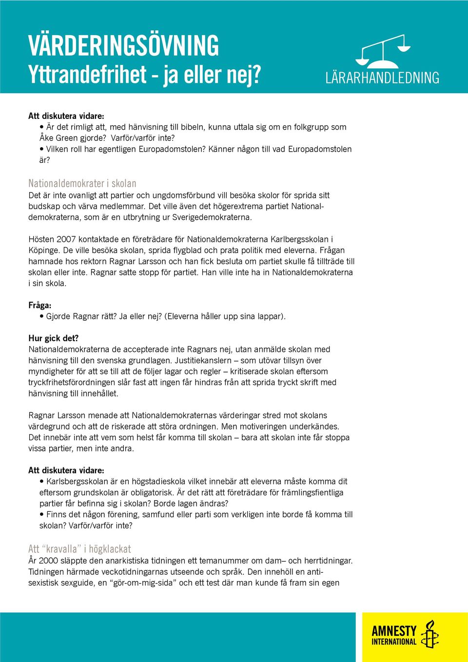 Det ville även det högerextrema partiet Nationaldemokraterna, som är en utbrytning ur Sverigedemokraterna. Hösten 2007 kontaktade en företrädare för Nationaldemokraterna Karlbergsskolan i Köpinge.