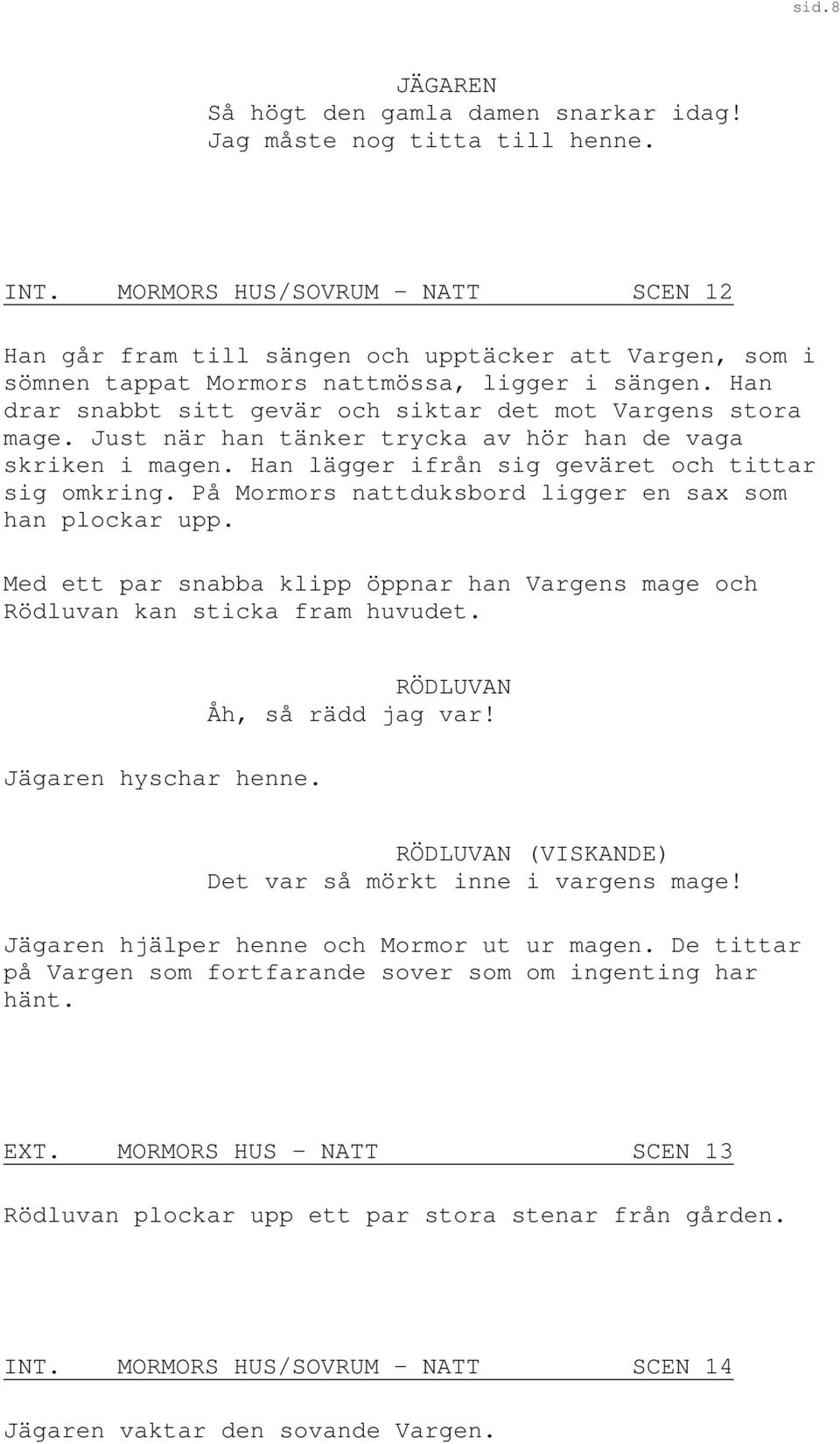 Han drar snabbt sitt gevär och siktar det mot Vargens stora mage. Just när han tänker trycka av hör han de vaga skriken i magen. Han lägger ifrån sig geväret och tittar sig omkring.