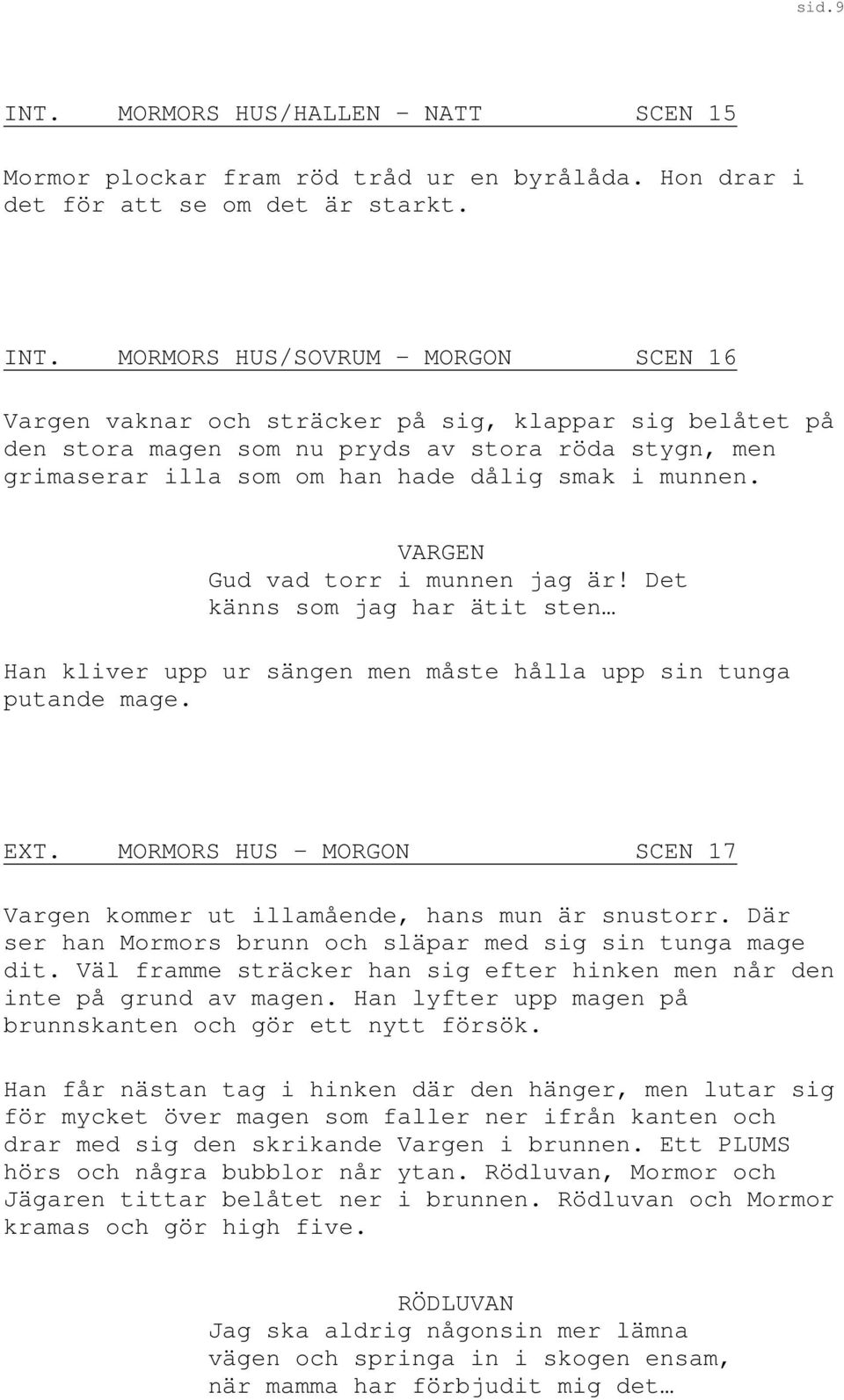 MORMORS HUS/SOVRUM MORGON SCEN 16 Vargen vaknar och sträcker på sig, klappar sig belåtet på den stora magen som nu pryds av stora röda stygn, men grimaserar illa som om han hade dålig smak i munnen.