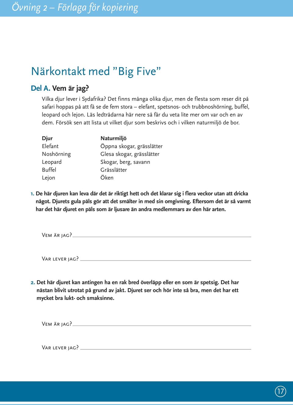 Läs ledtrådarna här nere så får du veta lite mer om var och en av dem. Försök sen att lista ut vilket djur som beskrivs och i vilken naturmiljö de bor.