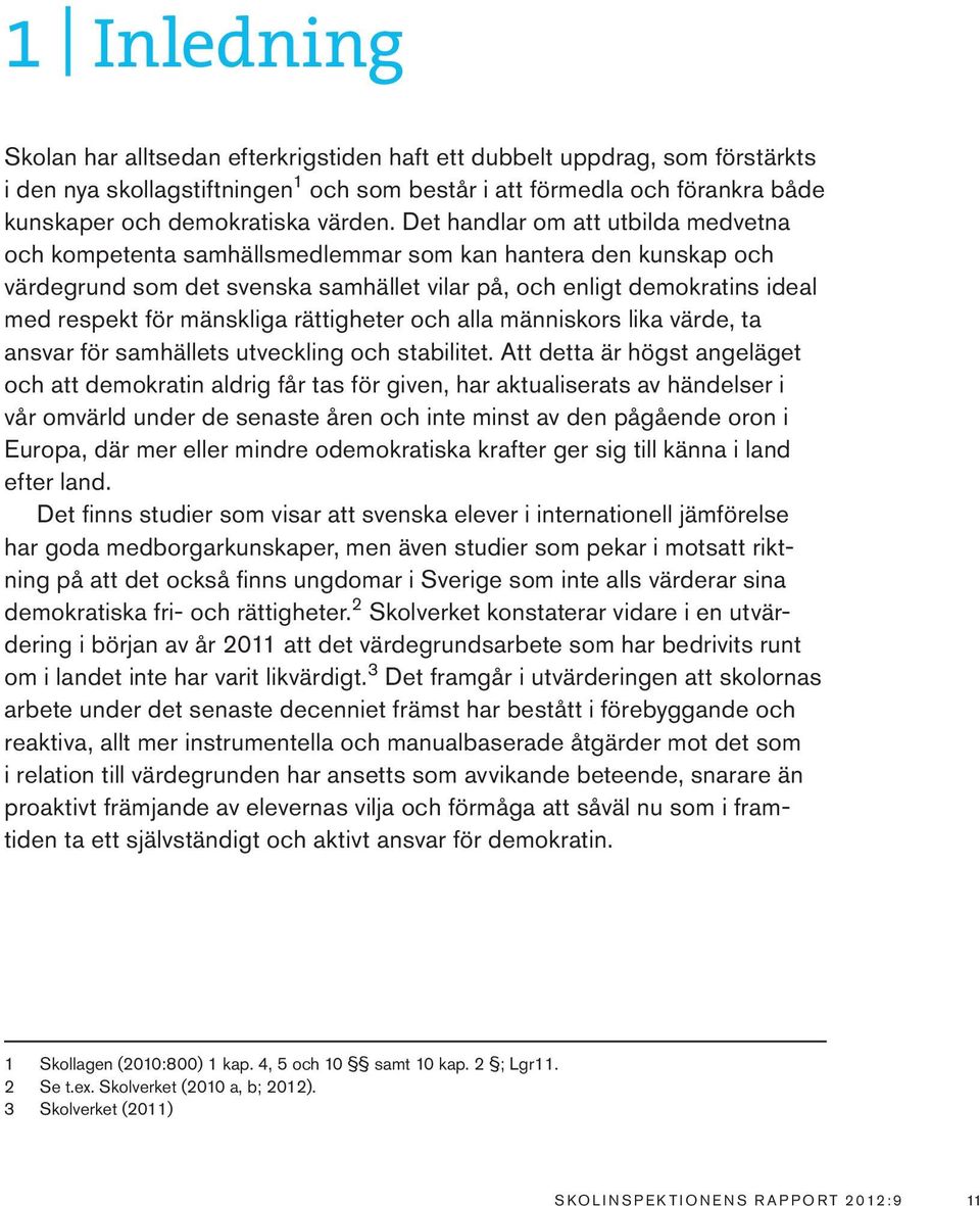 Det handlar om att utbilda medvetna och kompetenta samhällsmedlemmar som kan hantera den kunskap och värdegrund som det svenska samhället vilar på, och enligt demokratins ideal med respekt för