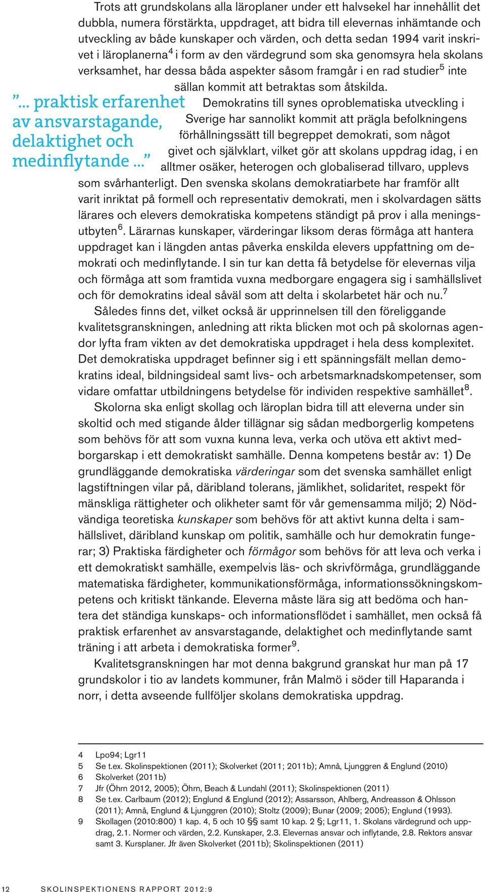 att betraktas som åtskilda. Demokratins till synes oproblematiska utveckling i... praktisk erfarenhet av ansvarstagande, delaktighet och medinflytande.