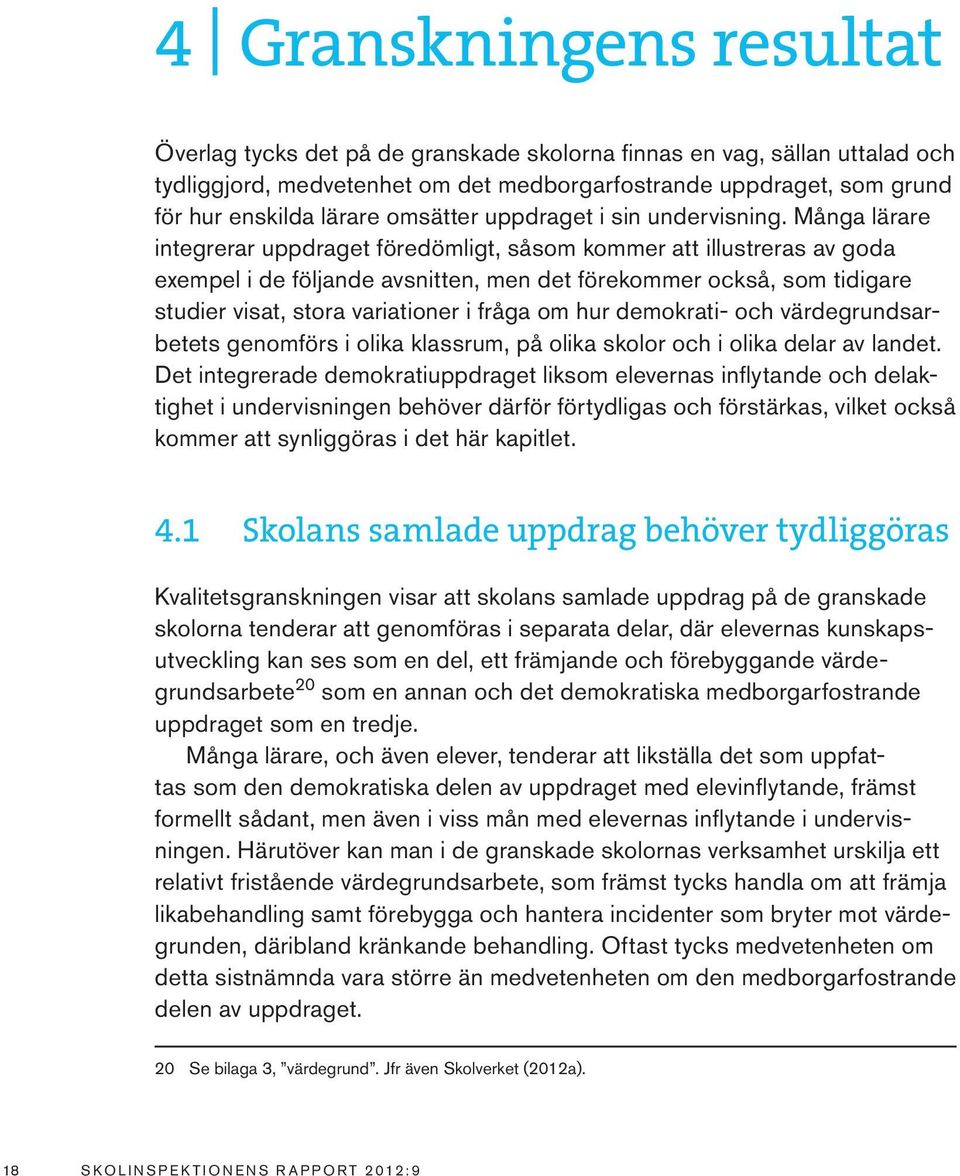 Många lärare integrerar uppdraget föredömligt, såsom kommer att illustreras av goda exempel i de följande avsnitten, men det förekommer också, som tidigare studier visat, stora variationer i fråga om