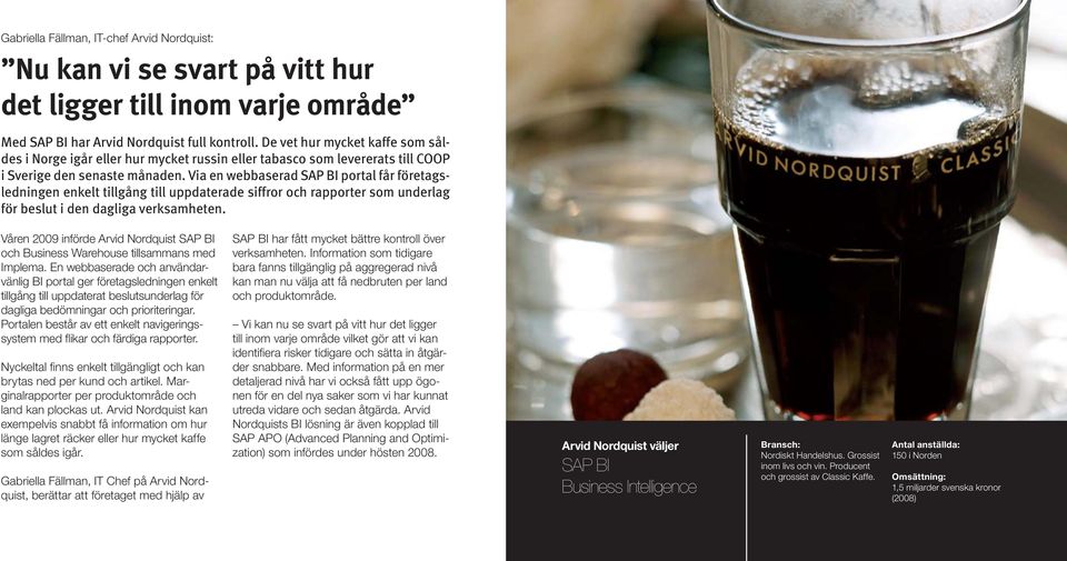 Via en webbaserad SAP BI portal får företagsledningen enkelt tillgång till uppdaterade siffror och rapporter som underlag för beslut i den dagliga verksamheten.