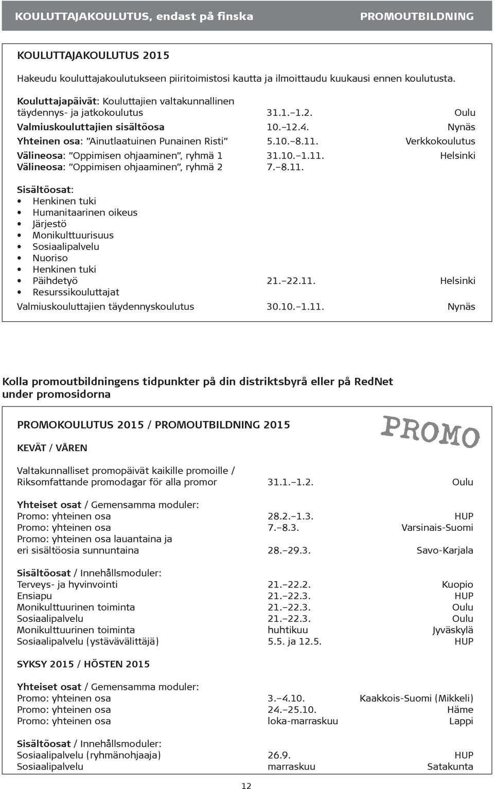 Verkkokoulutus Välineosa: Oppimisen ohjaaminen, ryhmä 1 31.10. 1.11. Helsinki Välineosa: Oppimisen ohjaaminen, ryhmä 2 7. 8.11. Sisältöosat: Henkinen tuki Humanitaarinen oikeus Järjestö Monikulttuurisuus Sosiaalipalvelu Nuoriso Henkinen tuki Päihdetyö 21.