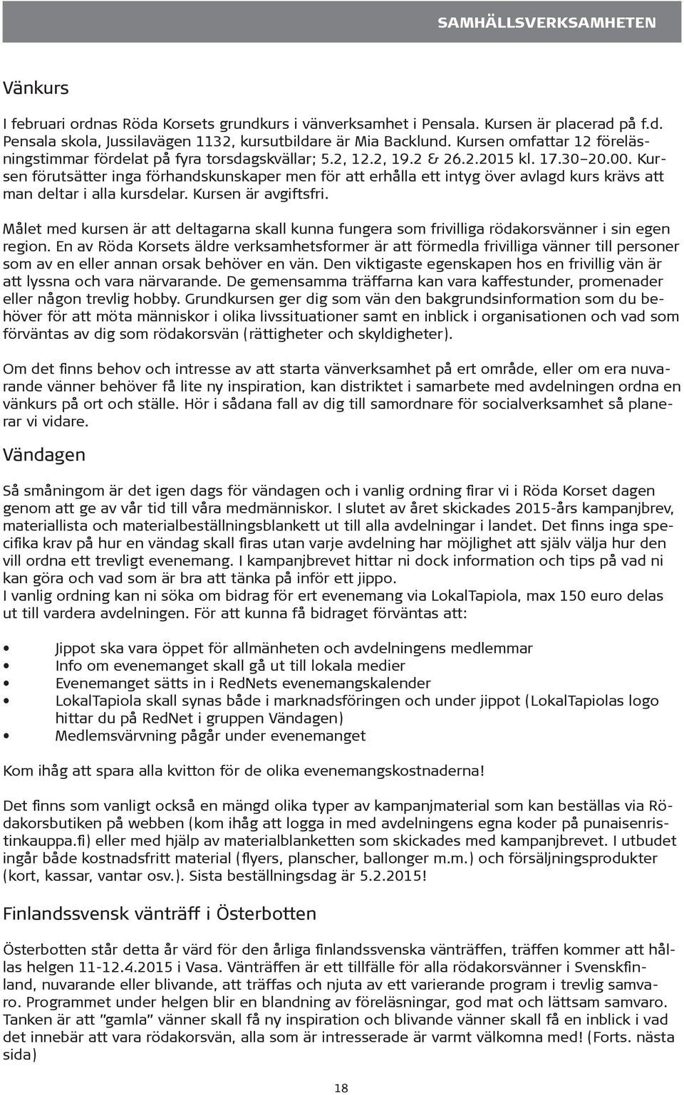 Kursen förutsätter inga förhandskunskaper men för att erhålla ett intyg över avlagd kurs krävs att man deltar i alla kursdelar. Kursen är avgiftsfri.