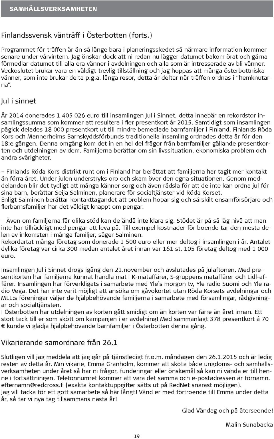 Veckoslutet brukar vara en väldigt trevlig tillställning och jag hoppas att många österbottniska vänner, som inte brukar delta p.g.a. långa resor, detta år deltar när träffen ordnas i hemknutarna.