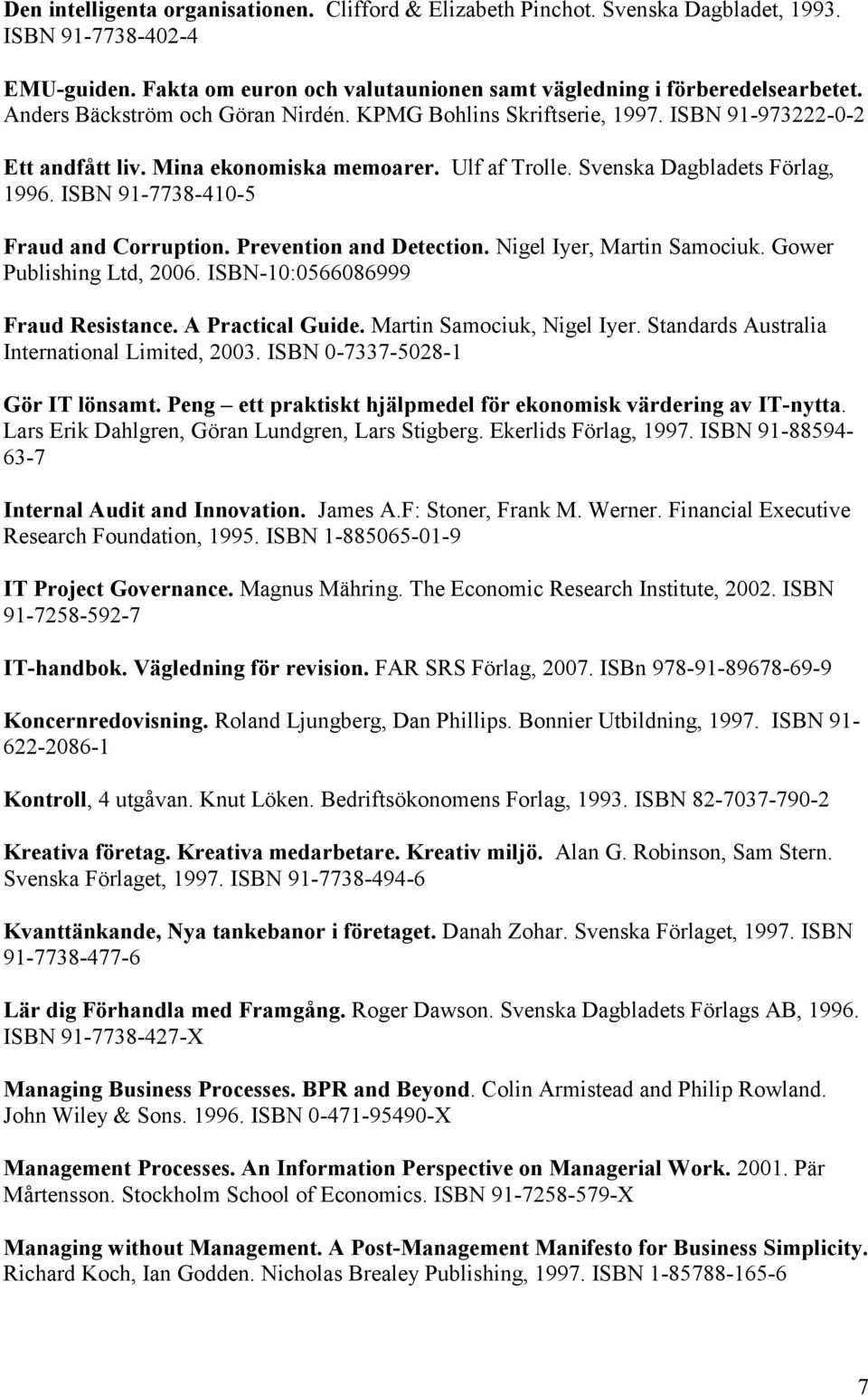 ISBN 91-7738-410-5 Fraud and Corruption. Prevention and Detection. Nigel Iyer, Martin Samociuk. Gower Publishing Ltd, 2006. ISBN-10:0566086999 Fraud Resistance. A Practical Guide.