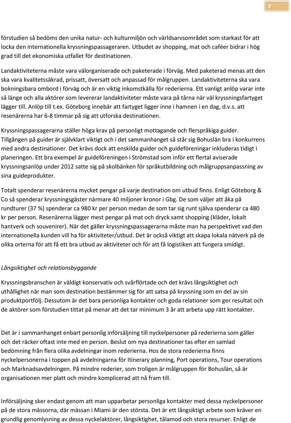 Med paketerad menas att den ska vara kvalitetssäkrad, prissatt, översatt ch anpassad för målgruppen. Landaktiviteterna ska vara bkningsbara mbrd i förväg ch är en viktig inkmstkälla för rederierna.