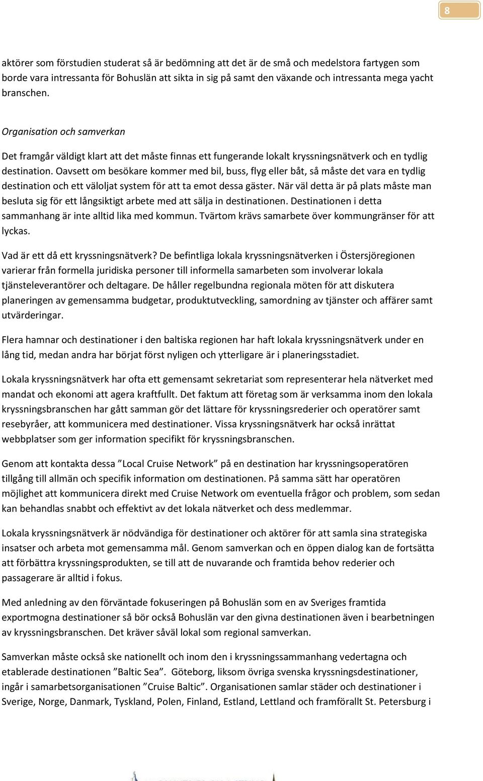 Oavsett m besökare kmmer med bil, buss, flyg eller båt, så måste det vara en tydlig destinatin ch ett välljat system för att ta emt dessa gäster.