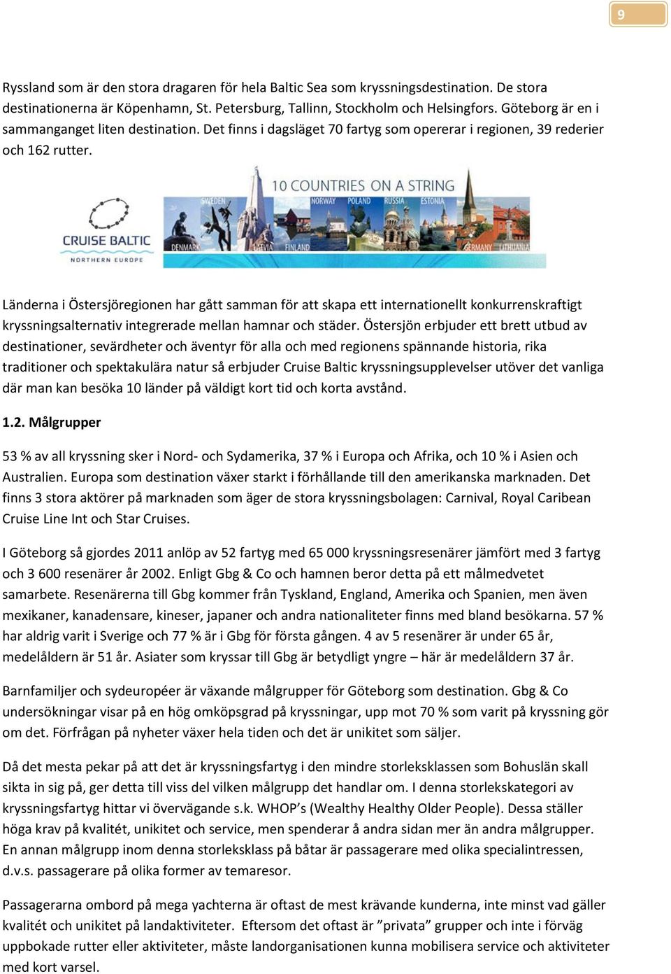 Länderna i Östersjöreginen har gått samman för att skapa ett internatinellt knkurrenskraftigt kryssningsalternativ integrerade mellan hamnar ch städer.