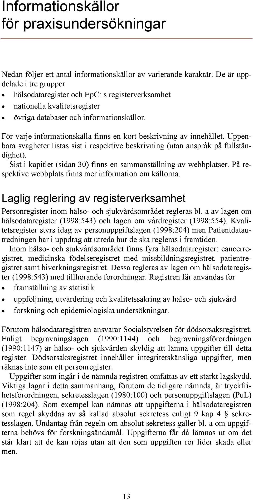 För varje informationskälla finns en kort beskrivning av innehållet. Uppenbara svagheter listas sist i respektive beskrivning (utan anspråk på fullständighet).