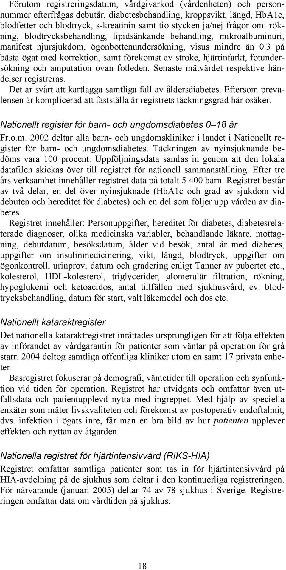 3 på bästa ögat med korrektion, samt förekomst av stroke, hjärtinfarkt, fotundersökning och amputation ovan fotleden. Senaste mätvärdet respektive händelser registreras.