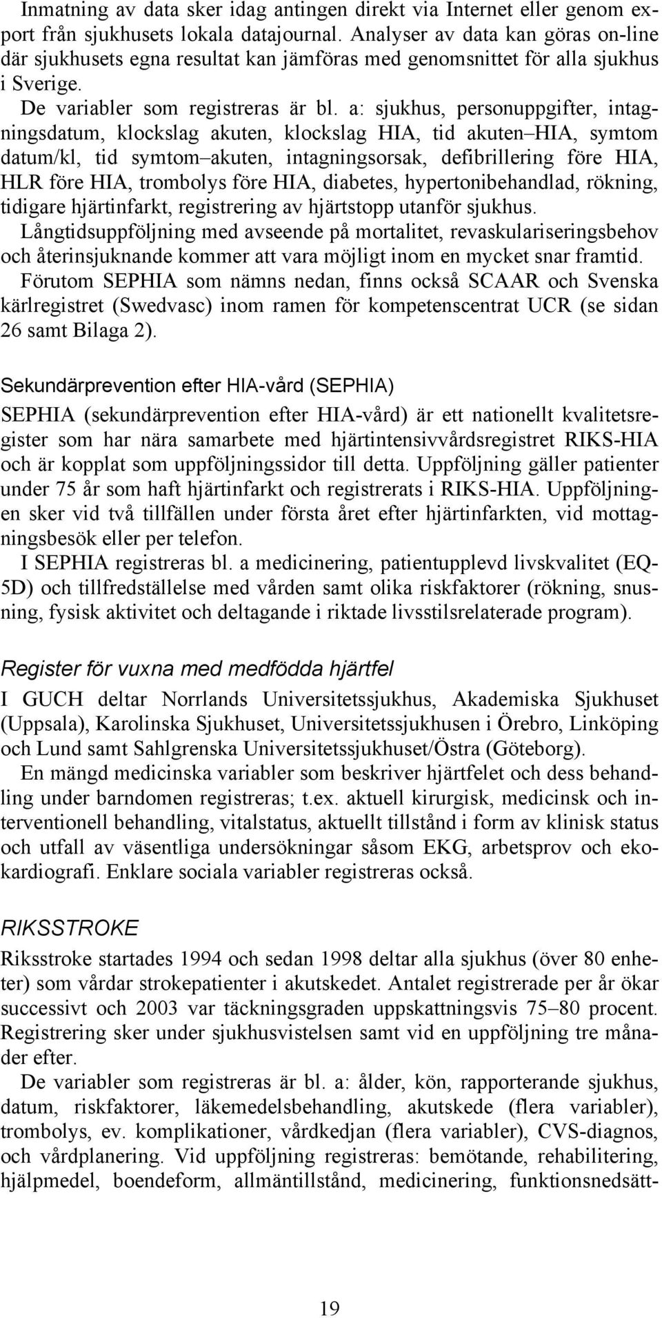 a: sjukhus, personuppgifter, intagningsdatum, klockslag akuten, klockslag HIA, tid akuten HIA, symtom datum/kl, tid symtom akuten, intagningsorsak, defibrillering före HIA, HLR före HIA, trombolys