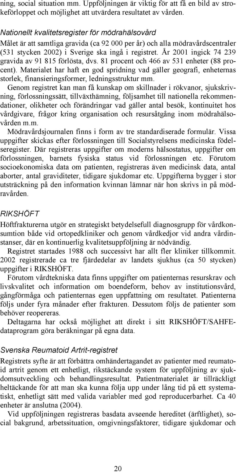 År 2001 ingick 74 239 gravida av 91 815 förlösta, dvs. 81 procent och 466 av 531 enheter (88 procent).