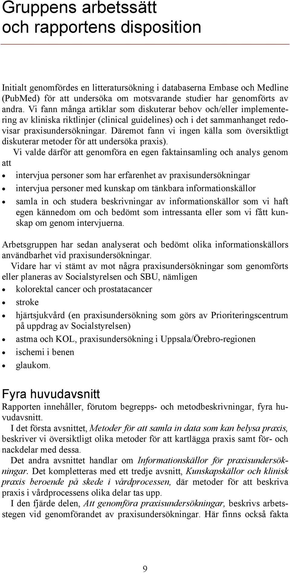 Däremot fann vi ingen källa som översiktligt diskuterar metoder för att undersöka praxis).