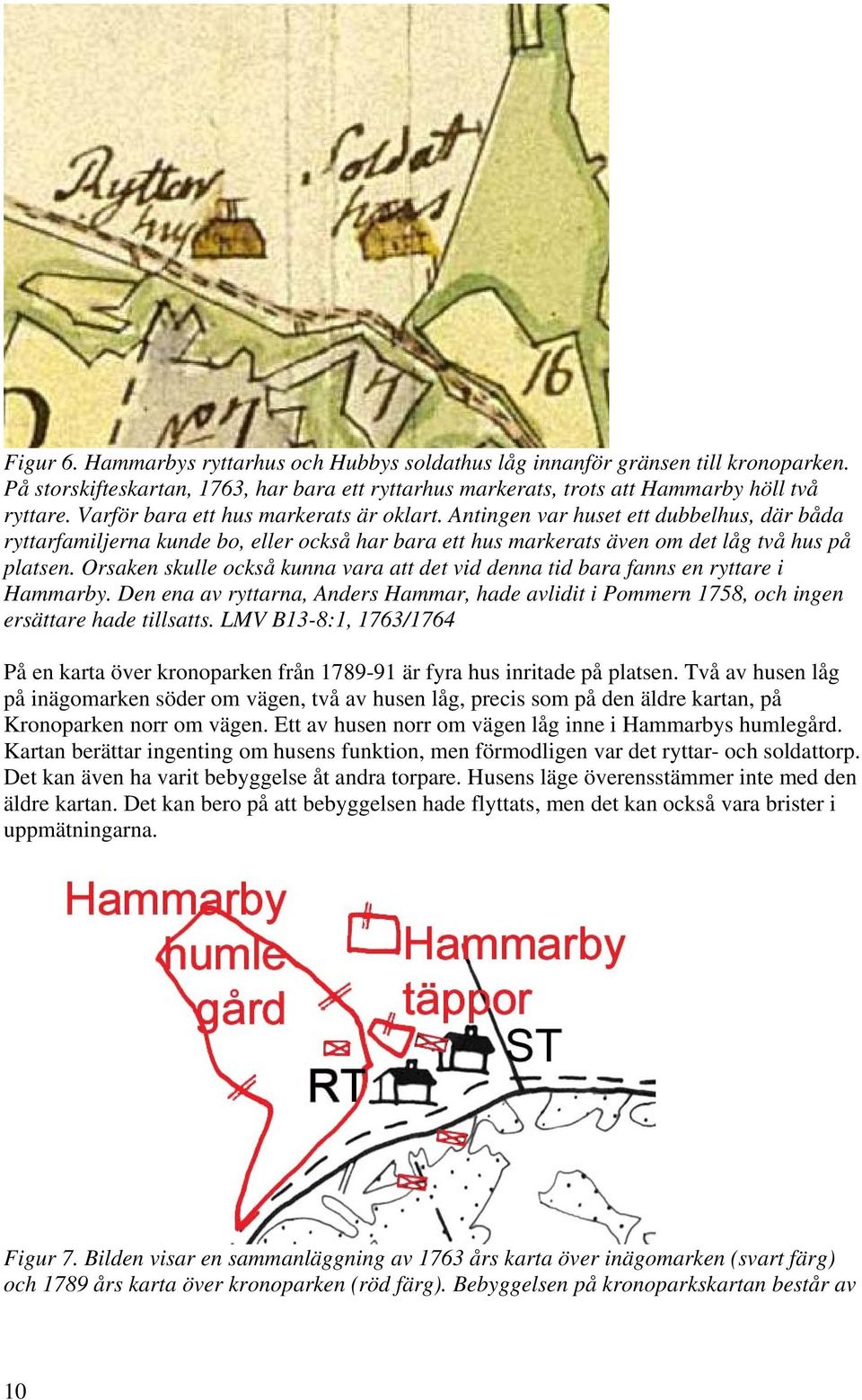 Orsaken skulle också kunna vara att det vid denna tid bara fanns en ryttare i Hammarby. Den ena av ryttarna, Anders Hammar, hade avlidit i Pommern 1758, och ingen ersättare hade tillsatts.