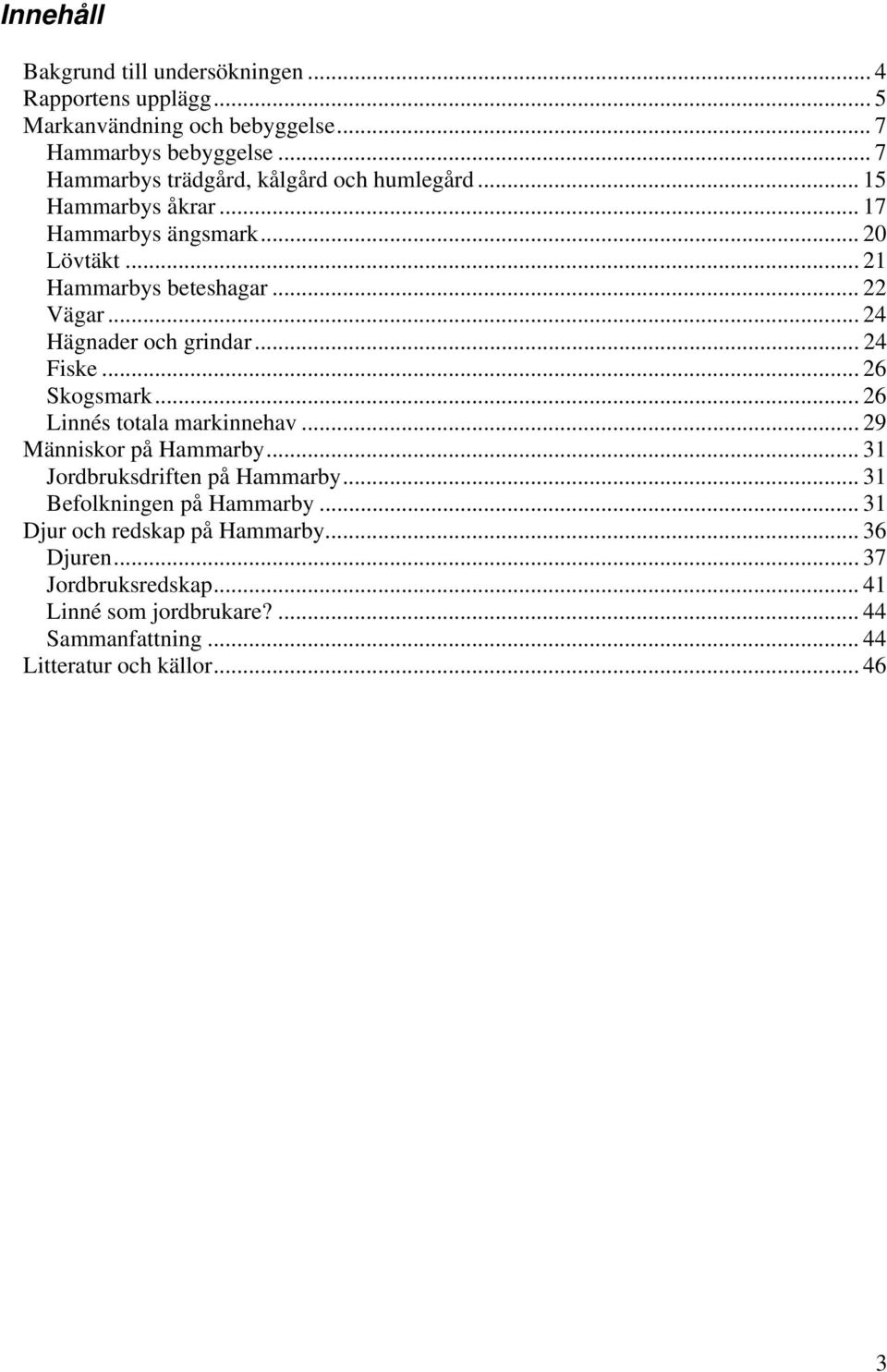 .. 24 Hägnader och grindar... 24 Fiske... 26 Skogsmark... 26 Linnés totala markinnehav... 29 Människor på Hammarby... 31 Jordbruksdriften på Hammarby.