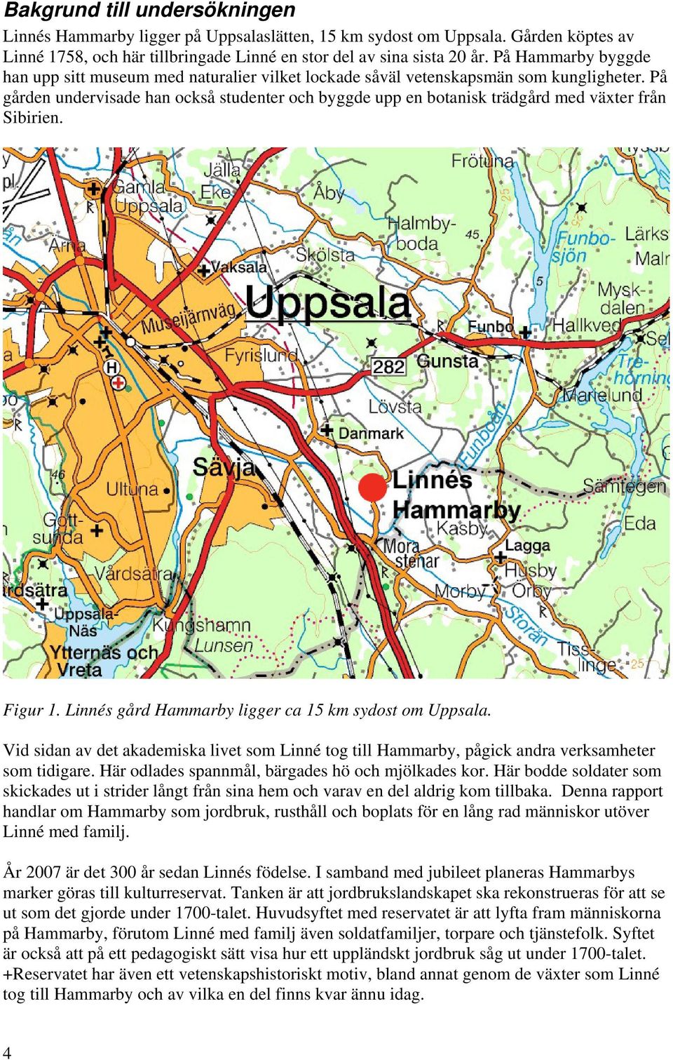 På gården undervisade han också studenter och byggde upp en botanisk trädgård med växter från Sibirien. Figur 1. Linnés gård Hammarby ligger ca 15 km sydost om Uppsala.