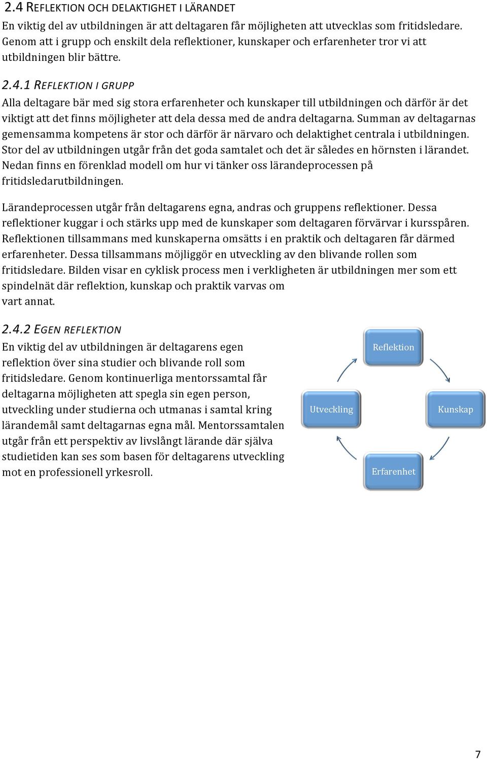 1 REFLEKTION I GRUPP Alla deltagare bär med sig stora erfarenheter och kunskaper till utbildningen och därför är det viktigt att det finns möjligheter att dela dessa med de andra deltagarna.