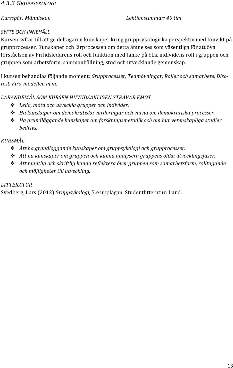 I kursen behandlas följande moment: Grupprocesser, Teamövningar, Roller och samarbete, Disc- test, Firo- modellen m.m. LÄRANDEMÅL SOM KURSEN HUVUDSAKLIGEN STRÄVAR EMOT Leda, möta och utveckla grupper och individer.