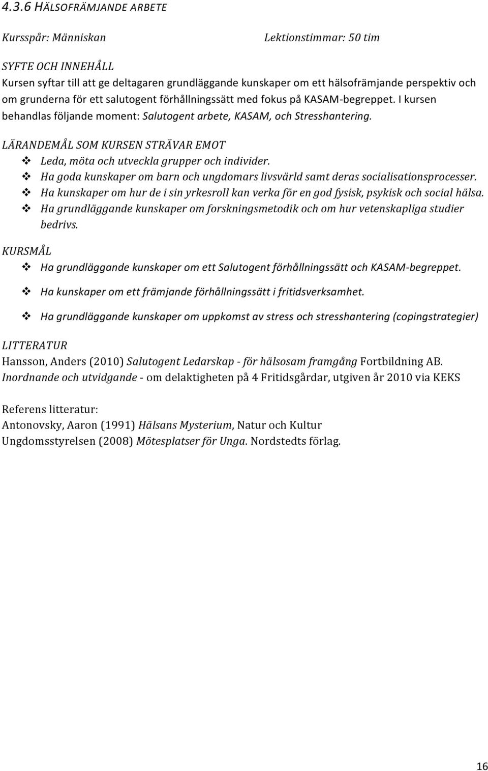 Ha goda kunskaper om barn och ungdomars livsvärld samt deras socialisationsprocesser. Ha kunskaper om hur de i sin yrkesroll kan verka för en god fysisk, psykisk och social hälsa.