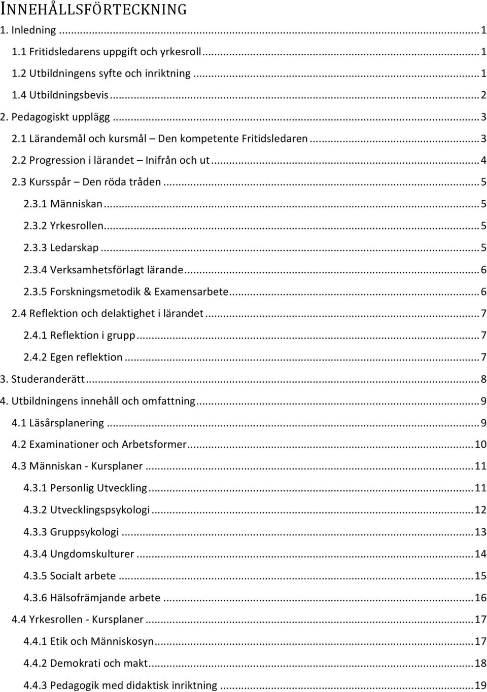 .. 5 2.3.4 Verksamhetsförlagt lärande... 6 2.3.5 Forskningsmetodik & Examensarbete... 6 2.4 Reflektion och delaktighet i lärandet... 7 2.4.1 Reflektion i grupp... 7 2.4.2 Egen reflektion... 7 3.