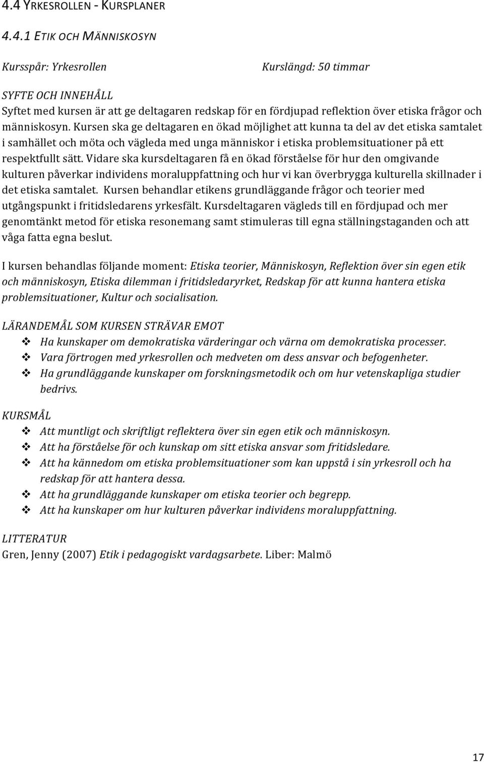 Vidare ska kursdeltagaren få en ökad förståelse för hur den omgivande kulturen påverkar individens moraluppfattning och hur vi kan överbrygga kulturella skillnader i det etiska samtalet.