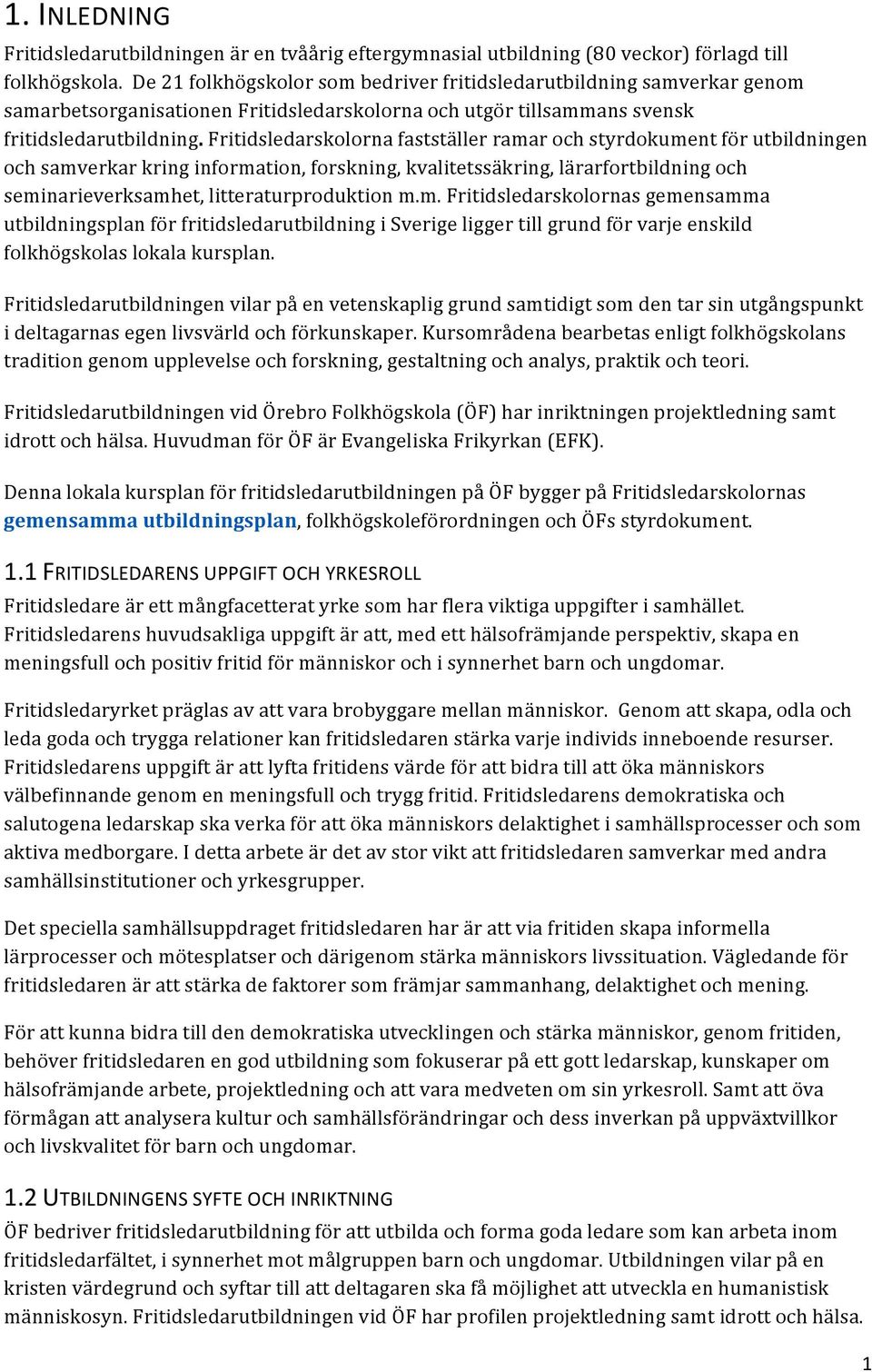 Fritidsledarskolorna fastställer ramar och styrdokument för utbildningen och samverkar kring information, forskning, kvalitetssäkring, lärarfortbildning och seminarieverksamhet, litteraturproduktion