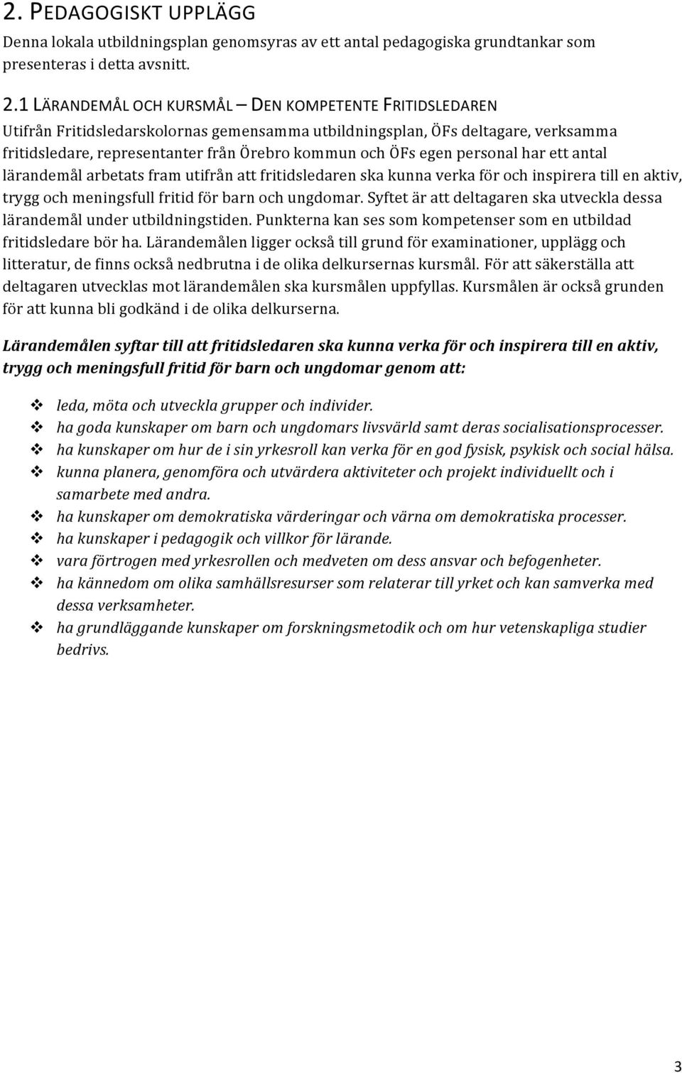 personal har ett antal lärandemål arbetats fram utifrån att fritidsledaren ska kunna verka för och inspirera till en aktiv, trygg och meningsfull fritid för barn och ungdomar.