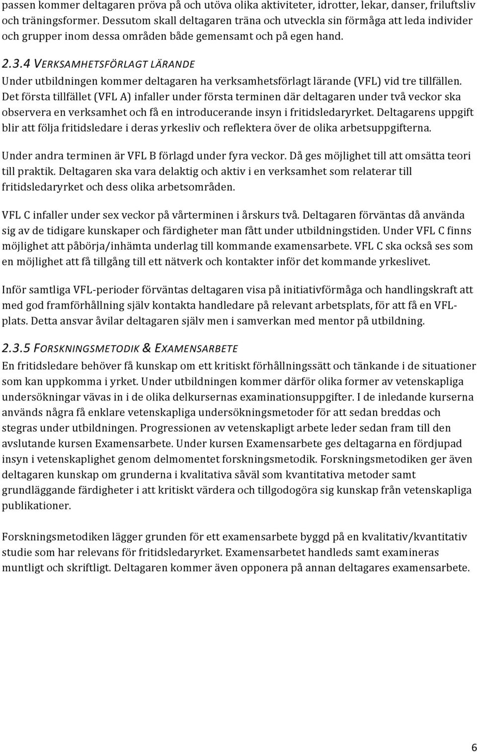 4 VERKSAMHETSFÖRLAGT LÄRANDE Under utbildningen kommer deltagaren ha verksamhetsförlagt lärande (VFL) vid tre tillfällen.