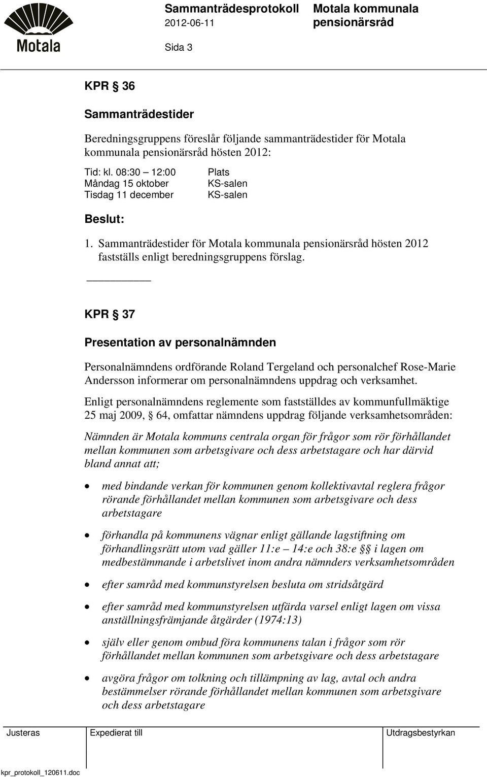 KPR 37 Presentation av personalnämnden Personalnämndens ordförande Roland Tergeland och personalchef Rose-Marie Andersson informerar om personalnämndens uppdrag och verksamhet.