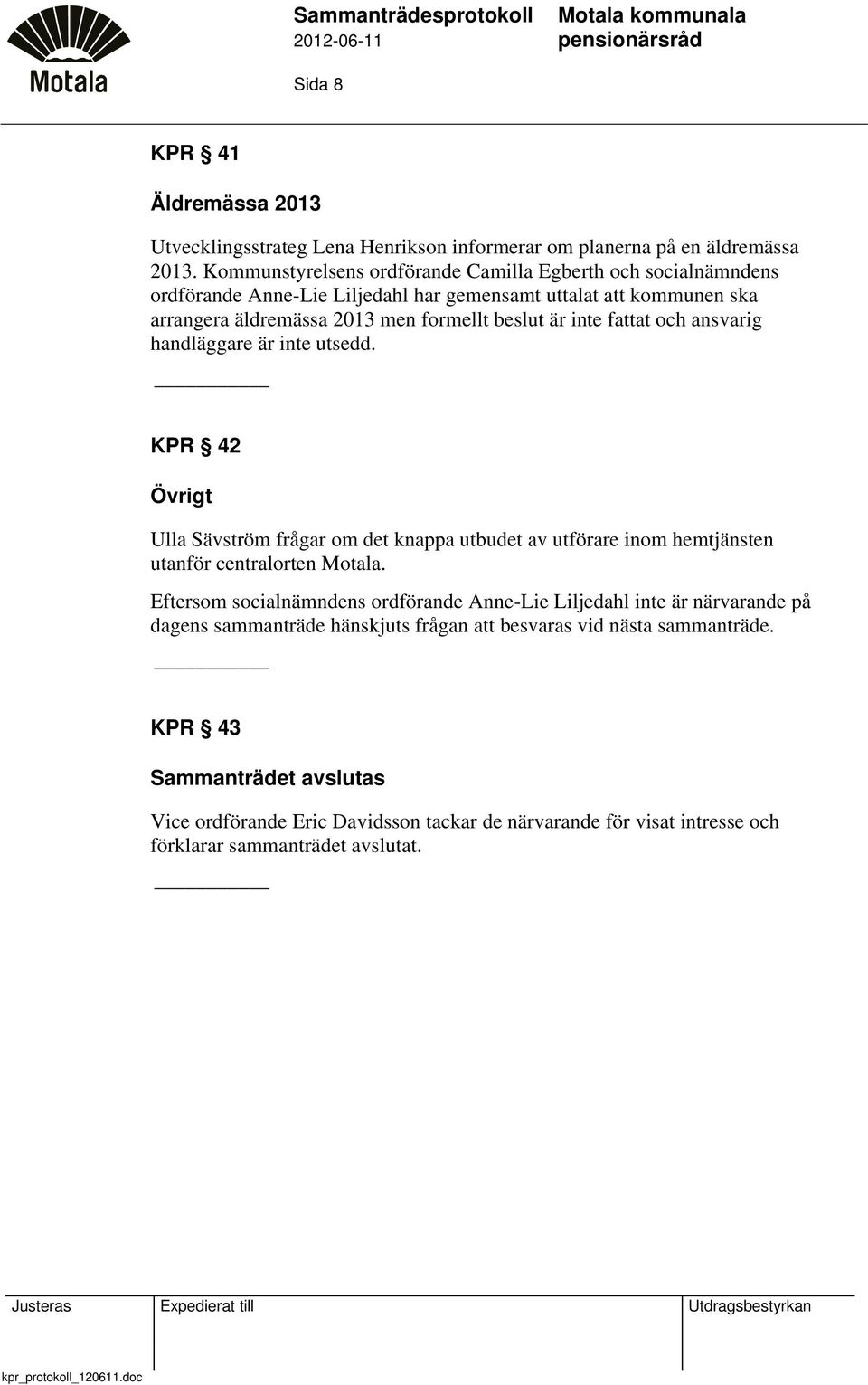 fattat och ansvarig handläggare är inte utsedd. KPR 42 Övrigt Ulla Sävström frågar om det knappa utbudet av utförare inom hemtjänsten utanför centralorten Motala.