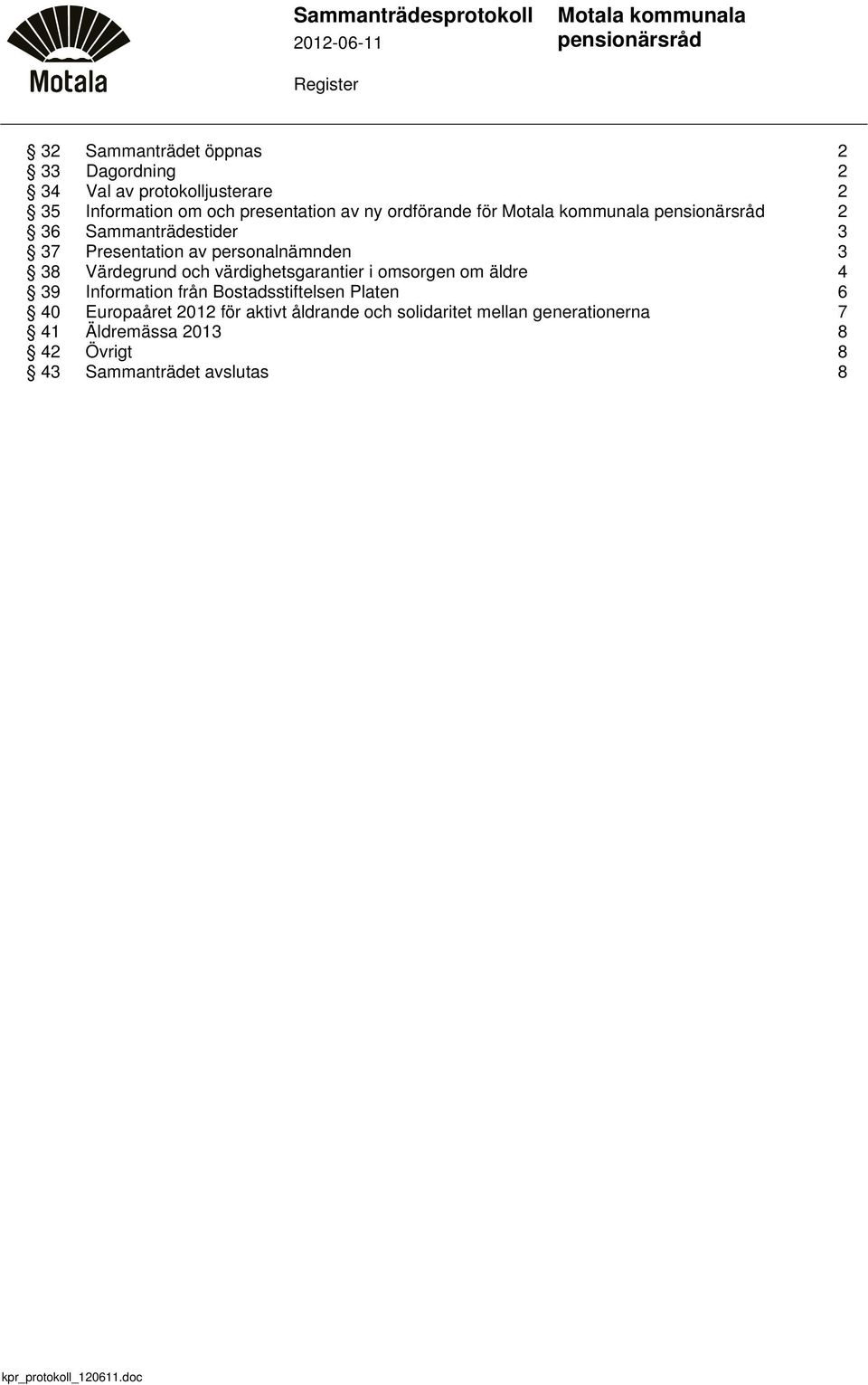 och värdighetsgarantier i omsorgen om äldre 4 39 Information från Bostadsstiftelsen Platen 6 40 Europaåret