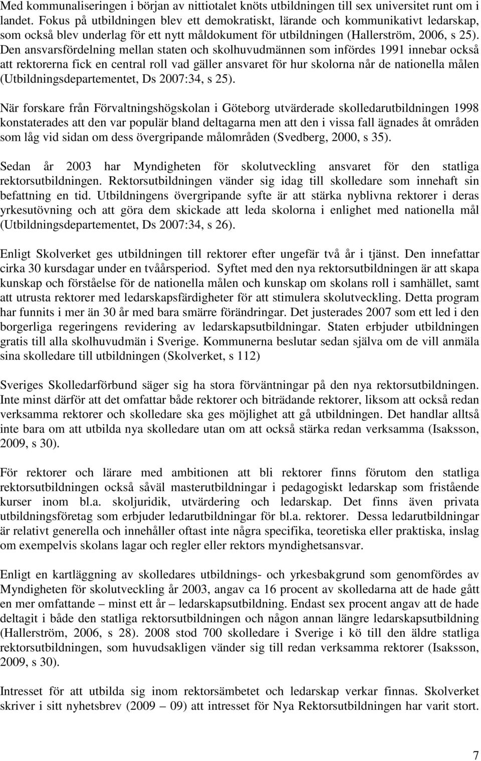 Den ansvarsfördelning mellan staten och skolhuvudmännen som infördes 1991 innebar också att rektorerna fick en central roll vad gäller ansvaret för hur skolorna når de nationella målen