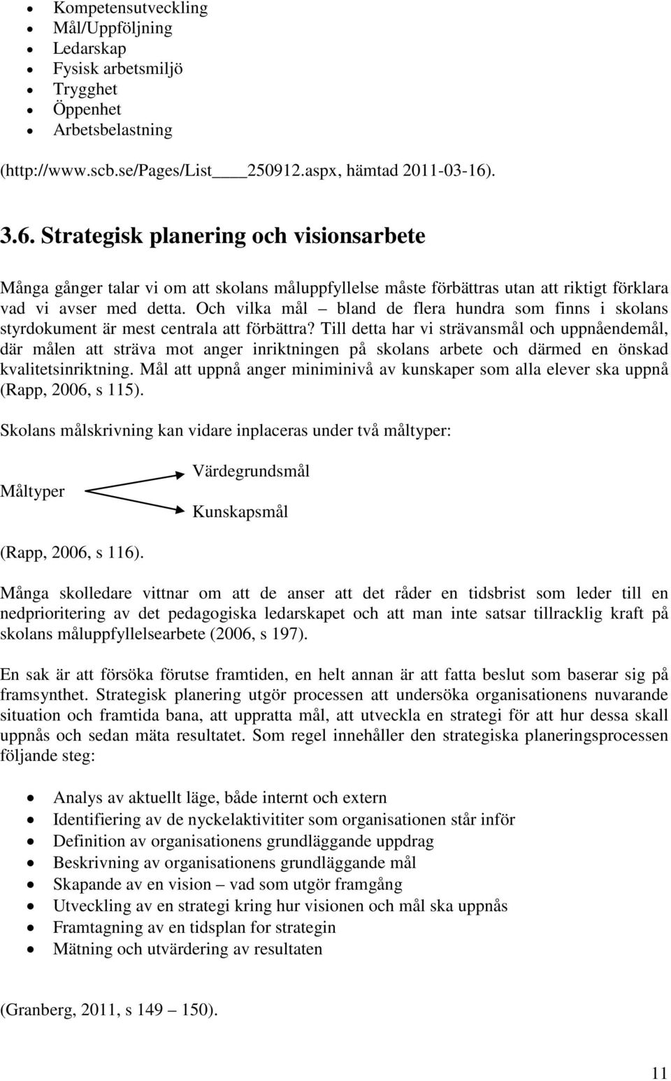 Och vilka mål bland de flera hundra som finns i skolans styrdokument är mest centrala att förbättra?