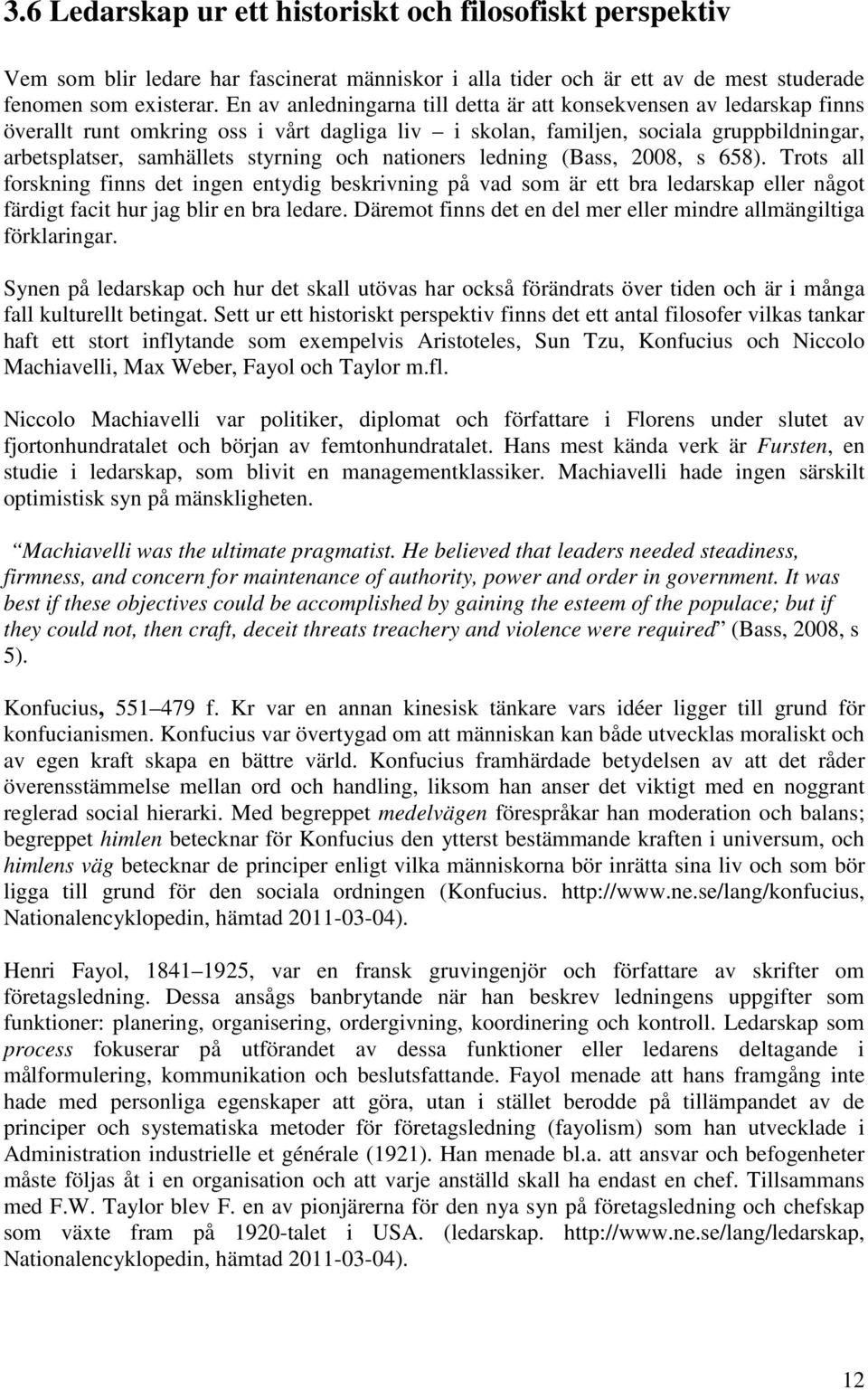 nationers ledning (Bass, 2008, s 658). Trots all forskning finns det ingen entydig beskrivning på vad som är ett bra ledarskap eller något färdigt facit hur jag blir en bra ledare.