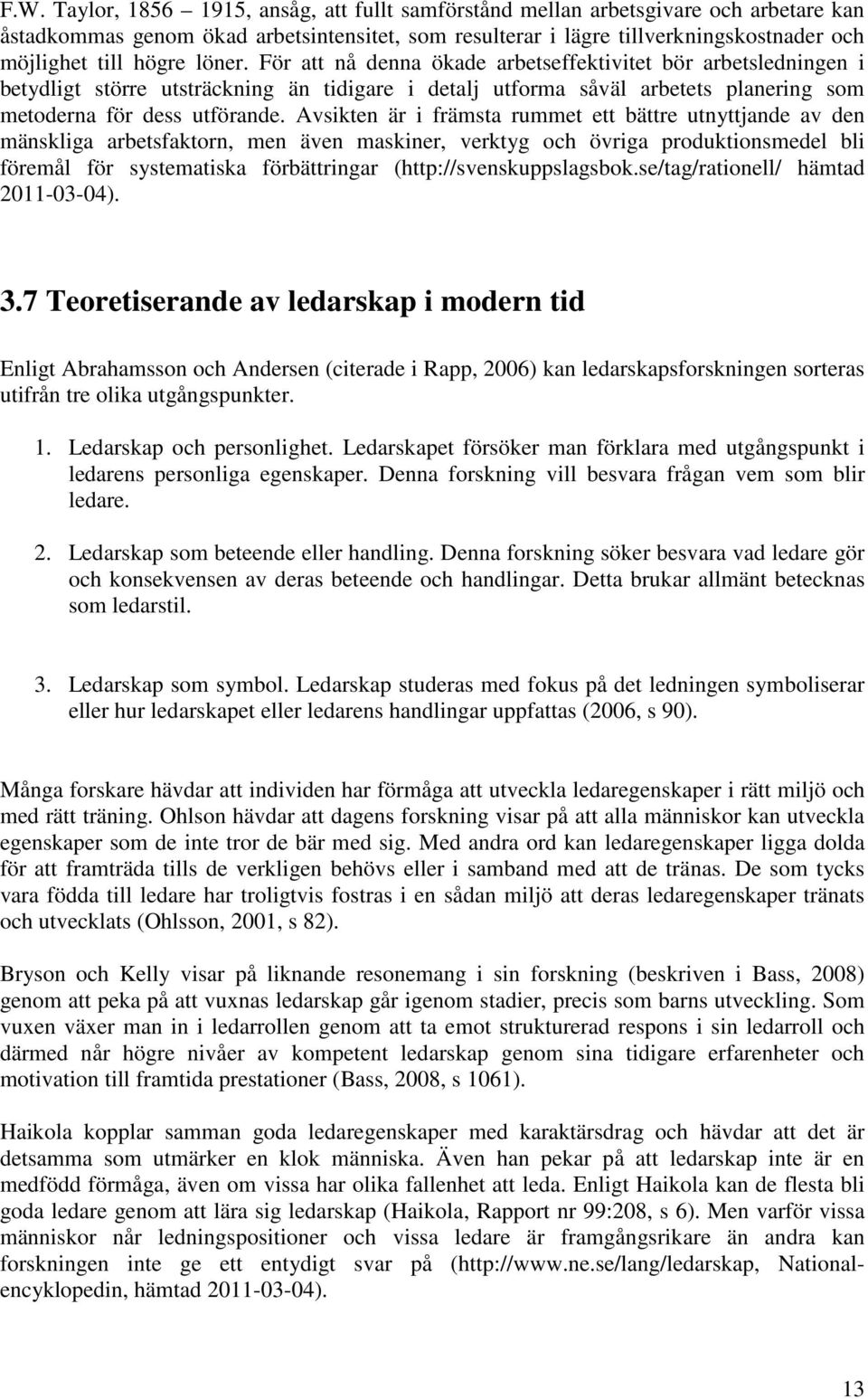 Avsikten är i främsta rummet ett bättre utnyttjande av den mänskliga arbetsfaktorn, men även maskiner, verktyg och övriga produktionsmedel bli föremål för systematiska förbättringar